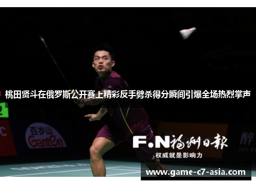 桃田贤斗在俄罗斯公开赛上精彩反手劈杀得分瞬间引爆全场热烈掌声