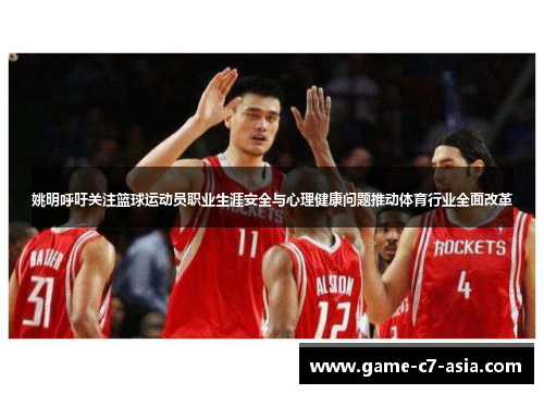 姚明呼吁关注篮球运动员职业生涯安全与心理健康问题推动体育行业全面改革