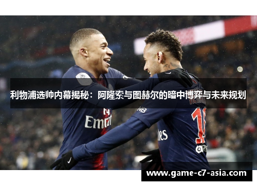 利物浦选帅内幕揭秘：阿隆索与图赫尔的暗中博弈与未来规划