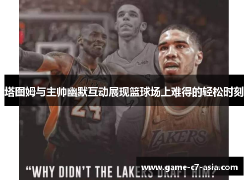 塔图姆与主帅幽默互动展现篮球场上难得的轻松时刻