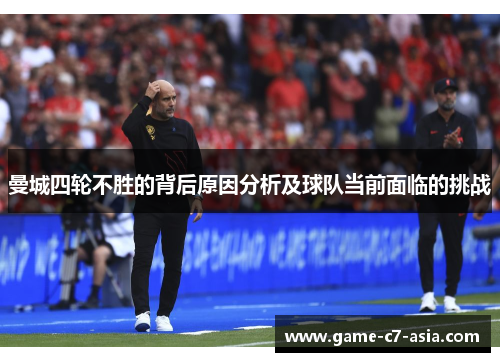 曼城四轮不胜的背后原因分析及球队当前面临的挑战