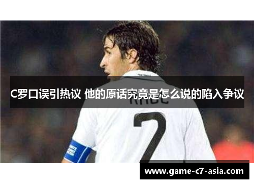 C罗口误引热议 他的原话究竟是怎么说的陷入争议